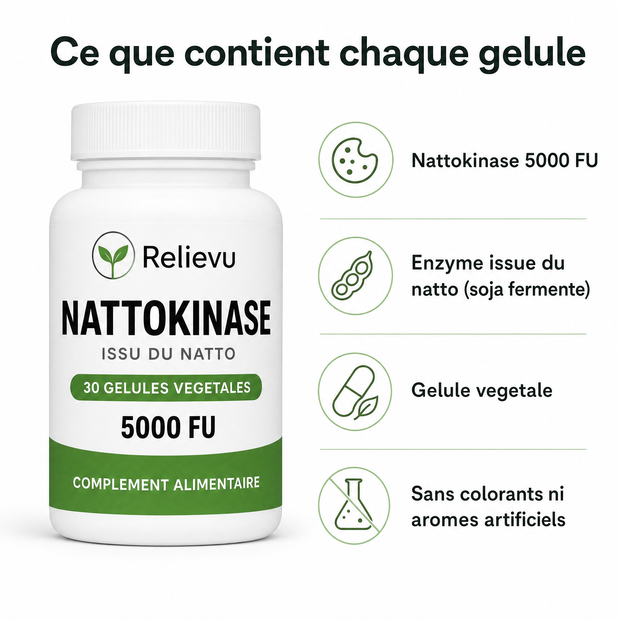 Ce que contient chaque gélule : nattokinase 5000 FU, issue du natto, gélule végétale, sans additifs artificiels